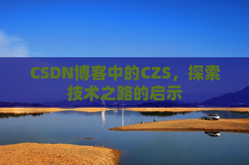 CSDN博客中的CZS，探索技术之路的启示